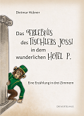 Dietmar Hübner: Das Erlebnis des Tischlers Jossi in dem wunderlichen Hotel P.